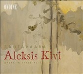 Rautavaara: Aleksis Kivi / Lehtinen, Hynninen, Saarinen Rautavaara: Aleksis Kivi / Lehtinen, Hynninen, Saarinen