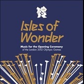 Isles Of Wonder : Music For The Opening Ceremony Of The London 2012 Olympic Games Isles Of Wonder : Music For The Opening Ceremony Of The London 2012 Olympic Games