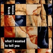 Jessica Krash: What I Wanted to Tell You Jessica Krash: What I Wanted to Tell You