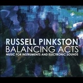 Russell Pinkston: Balancing Acts - Music for Instruments and Electronic Sounds 