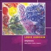 Louis Karchin: Orpheus and Other Vocal Works