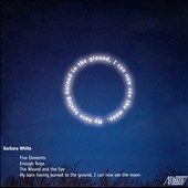 Barbara White: My Barn Having Burned to the Ground, I Can Now See the Moon Barbara White: My Barn Having Burned to the Ground, I Can Now See the Moon