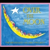 Over The Moon : The Broadway Lullaby Project
