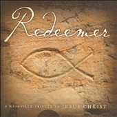 Redeemer: A Nashville Tribute to Jesus Christ
