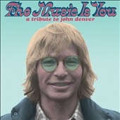 The Music Is You: A Tribute To John Denver The Music Is You: A Tribute To John Denver