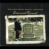 Late Great Daniel Johnston, The (Discovered Covered)