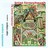 Ferneyhough: Chamber Music - Flurries, Trittico per G.S., Incipits, etc / Roger Redgate, Expose Ensemble Ferneyhough: Chamber Music - Flurries, Trittico per G.S., Incipits, etc / Roger Redgate, Expose Ensemble