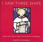 I Saw Three Ships -Christmas Music from Gloucester Cathedral: J.Mouton, Rachmaninov, P.Manz, etc / Andrew Nethsingha(cond), Gloucester Cathedral Choir, etc I Saw Three Ships -Christmas Music from Gloucester Cathedral: J.Mouton, Rachmaninov, P.Manz, etc / Andrew Nethsingha(cond), Gloucester Cathedral Choir, etc