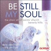 BE STILL MY SOUL:CHORAL WORKS:BRAHMS/FAURE/WHITLOCK/ETC:DALE ADELMANN(cond)/THE CHOIR OF ALL SAINTS' CHURCH, BEVERLY HILLS/CRAIG PHILLIPS(org) BE STILL MY SOUL:CHORAL WORKS:BRAHMS/FAURE/WHITLOCK/ETC:DALE ADELMANN(cond)/THE CHOIR OF ALL SAINTS' CHURCH, BEVERLY HILLS/CRAIG PHILLIPS(org)