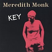 Meredith Monk: Key / Monk, Sverdlik, Higgins, Walcott, et al Meredith Monk: Key / Monk, Sverdlik, Higgins, Walcott, et al