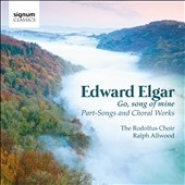 Elgar: Go, Song of Mine - Part-Songs and Choral Works