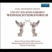 Carl Heinrich Graun: Uns ist ein Kind Geboren - Weihnachtsoratorium Carl Heinrich Graun: Uns ist ein Kind Geboren - Weihnachtsoratorium
