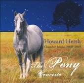 Howard Hersh:Chamber Music 2000-2005 -The Pony Concerto/Sonata for Violin & Percussion/etc:Howard Hersh(cond)/New York Music Ensemble/etc