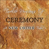 Twelve Versions Of Ceremony : A New Order Tribute