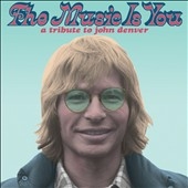 The Music Is You: A Tribute to John Denver The Music Is You: A Tribute to John Denver