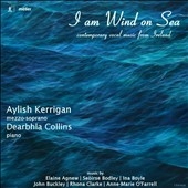 I am Wind on Sea - Contemporary Vocal Music from Ireland I am Wind on Sea - Contemporary Vocal Music from Ireland