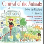 Saint-Saens: Carnival of the Animals; Poulenc: Babar the Elephant; Ibert: 5 Histoires Saint-Saens: Carnival of the Animals; Poulenc: Babar the Elephant; Ibert: 5 Histoires