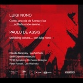 Luigi Nono: Como una ola de fuerza y luz; .....sofferte onde serene.....; Paulo de Assis: Unfolding waves... Con luigi nono Luigi Nono: Como una ola de fuerza y luz; .....sofferte onde serene.....; Paulo de Assis: Unfolding waves... Con luigi nono