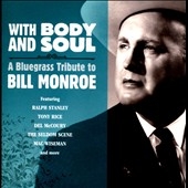 With Body And Soul : A Bluegrass Tribute to Bill Monroe