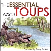 The Essential Wayne Toups The Essential Wayne Toups