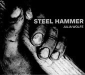 Julia Wolfe: Steel Hammer Julia Wolfe: Steel Hammer