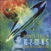 Sidney Bailin: 16-2-60-N-5 - Works for Electronics & Piano Sidney Bailin: 16-2-60-N-5 - Works for Electronics & Piano