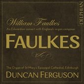 Faulkes: Organ Works - An Edwardian Concert with England's Organ Composer Faulkes: Organ Works - An Edwardian Concert with England's Organ Composer