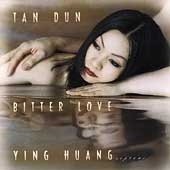 Tan Dun: Bitter Love / Ying Huang, et al