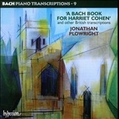 Bach Piano Transcriptions Vol.9 - A Bach Book for Harriet Cohen and Other British Transcriptions Bach Piano Transcriptions Vol.9 - A Bach Book for Harriet Cohen and Other British Transcriptions