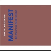 Simon Christensen: Manifest - But There's No Need To Shout Simon Christensen: Manifest - But There's No Need To Shout