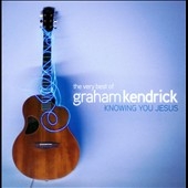 The Very Best Of Graham Kendrick : Knowing You Jesus