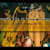 Media Vita in Morte Sumus - Vocal Chamber Music by Volker David Kirchner Media Vita in Morte Sumus - Vocal Chamber Music by Volker David Kirchner