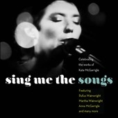 Sing Me the Songs: Celebrating the Works of Kate McGarrigle