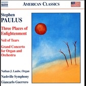 Stephen Paulus: Three Places of Englightenment, Veil of Tears, Grand Concerto for Organ and Orchestra