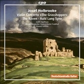 Joseph Holbrooke: Violin Concerto "Grasshopper", The Raven, Auld Lang Syne Joseph Holbrooke: Violin Concerto "Grasshopper", The Raven, Auld Lang Syne