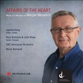 Affairs of the Heart: Music of Marjan Mozetich Affairs of the Heart: Music of Marjan Mozetich