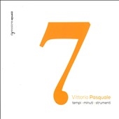 ヴィットーリオ・パスクアーレ: 7 (7拍子、7分、7つの楽器のための7つの作品) ヴィットーリオ・パスクアーレ: 7 (7拍子、7分、7つの楽器のための7つの作品)