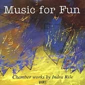 Music for Fun - Chamber Works by Indra Rise Music for Fun - Chamber Works by Indra Rise