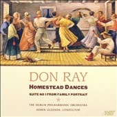 Don Ray: Homestead Dances/Family Portrait-Suite No.1:Derek Gleeson(cond)/Dublin Philharmonic Orchestra