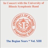 In Concert with the University of Illinois Symphonic Band: The Begian Years, Vol.13