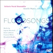 Floodsongs - Works by Ingram Marshall, Anne LeBaron, Frances White, Meridith Monk Floodsongs - Works by Ingram Marshall, Anne LeBaron, Frances White, Meridith Monk