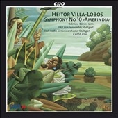 Villa-Lobos: Symphony No.10 "Amerindia" -Oratorio for Tenor, Baritone,  Bass, Chorus & Orchestra / Carl St.Clair(cond), Stuttgart SWR RSO, Stuttgart State Opera Chorus members, etc