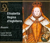 Rossini: Elisabetta regina d'Inghilterra / Gencer, Grilli