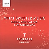 What Sweeter Music - Carols and Songs for Christmas / Nigel Short, Tenebrae