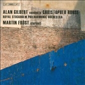 C.Rouse: Iscariot, Clarinet Concerto, Symphony No.1 / Alan Gilbert(cond), Royal Stockholm PO, Martin Frost(cl)