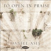 Daniel Asia: To Open in Praise Daniel Asia: To Open in Praise