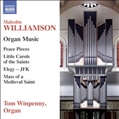 Malcolm Williamson: Organ Music - Peace Pieces; Little Carols of the Saints; Elegy - JFK; Mass of a Medieval Saint Malcolm Williamson: Organ Music - Peace Pieces; Little Carols of the Saints; Elegy - JFK; Mass of a Medieval Saint
