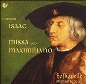 Missa Pro Maximiliano - Isaac, Hofheimer, Des Pres Missa Pro Maximiliano - Isaac, Hofheimer, Des Pres