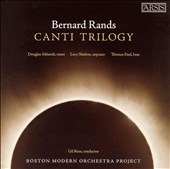 RANDS:CANTI TRILOGY:GIL ROSE(cond)/BOSTON MODERN ORCHESTRA/DOUGLAS AHLSTEDT(T)/LUCY SHELTON(S)/THOMAS PAUL(B)