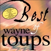 The Best of Wayne Toups The Best of Wayne Toups